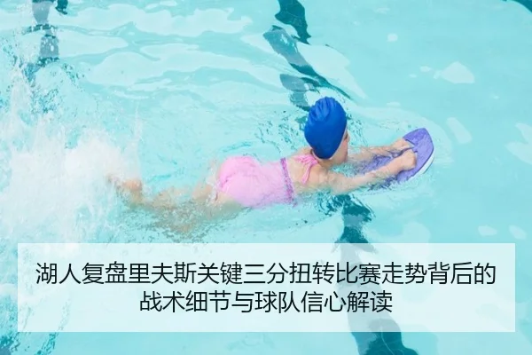 湖人复盘里夫斯关键三分扭转比赛走势背后的战术细节与球队信心解读