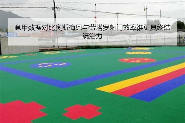 意甲数据对比奥斯梅恩与劳塔罗射门效率谁更具终结统治力