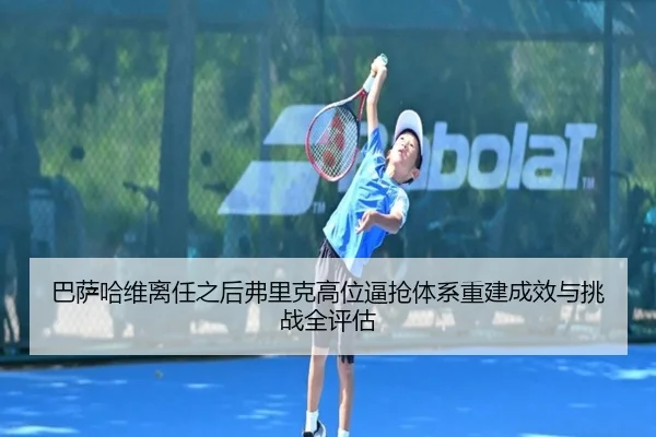 巴萨哈维离任之后弗里克高位逼抢体系重建成效与挑战全评估